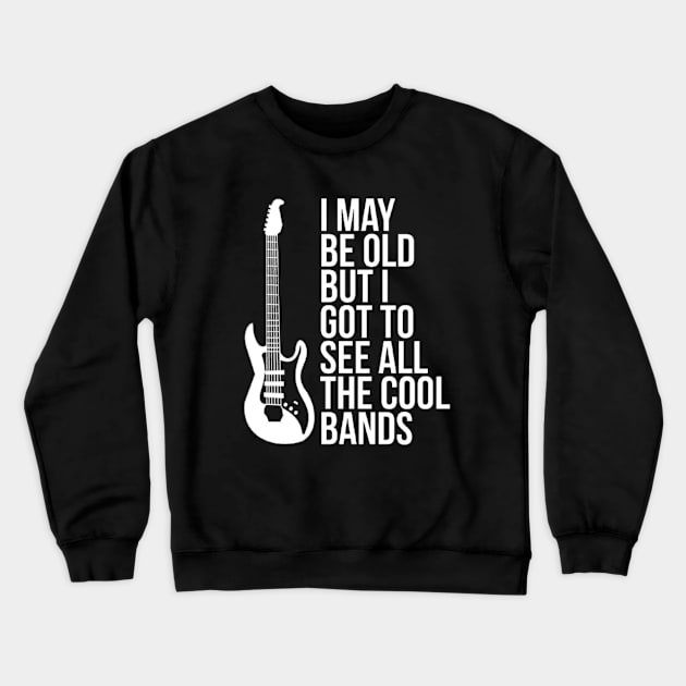 I May Be Old But I Got To See All The Cool Bands Crewneck Sweatshirt by Ghost Of A Chance 